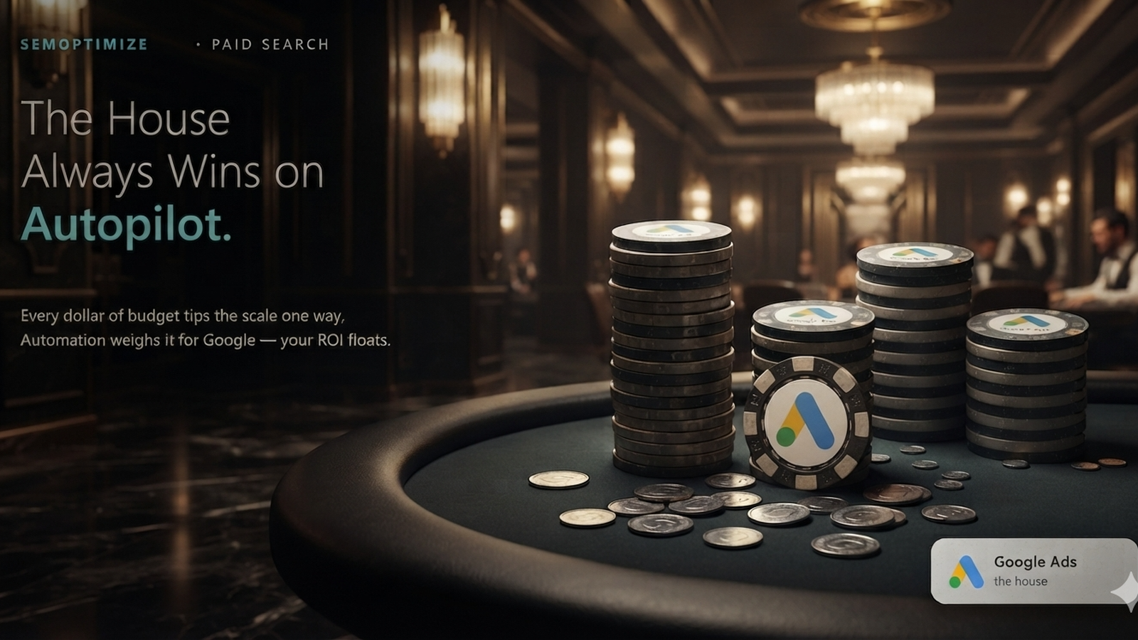 Casino table stacked with chips marked with the Google Ads logo under chandelier light, with the headline The House Always Wins on Autopilot